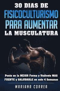 bokomslag 30 DIAS DE FISICOCULTURISMO PARA AUMENTAR La MUSCULATURA: Ponte en la MEJOR Forma y Vuelvete MAS FUERTE y SALUDABLE en solo 4 Semanas