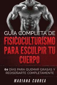 bokomslag GUIA COMPLETA De FISICOCULTURISMO PARA ESCULPIR TU CUERPO: 60 DIAS PARA QUEMAR GRASAS y REDISENARTE COMPLETAMENTE