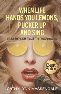 bokomslag When Life Hands You Lemons, Pucker Up and Sing: My Journey from Tragedy to Transformation