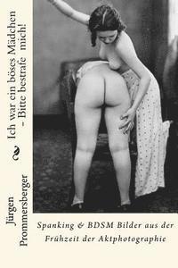 bokomslag Ich war ein böses Mädchen - Bitte bestrafe mich!: Spanking & BDSM Bilder aus der Frühzeit der Aktphotographie