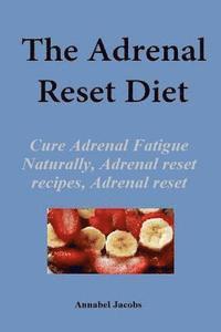 Annabel Jacobs - The Adrenal Reset Diet: Cure Adrenal Fatigue Naturally, Adrenal reset recipes, Adrenal reset program, Häftad