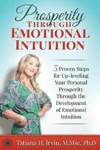 bokomslag Prosperity Through Emotional Intuition: 5 Proven Steps for Up-leveling Your Personal Prosperity Through the Development of Emotional Intuition