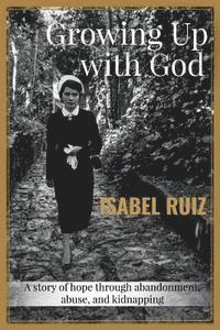 bokomslag Growing Up With God: A story of hope through abandonment, abuse, and kidnapping.