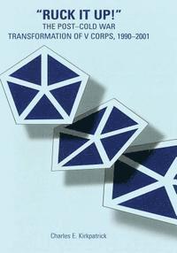 Charles E. Kirkpatrick - "Ruck It Up!": The Post-Cold War Transformation of V Corps, 1990-2001, Häftad