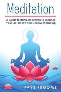 bokomslag Meditation: A Guide to Using Meditation to Enhance Your Life, Health and General Well-being