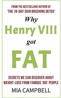 Why Henry VIII Got Fat: Secrets we can discover about weight-loss from famous 'big' people 1