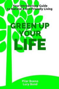 bokomslag Green up your Life: Your introductory Guide to Natural and Eco-Friendly Living