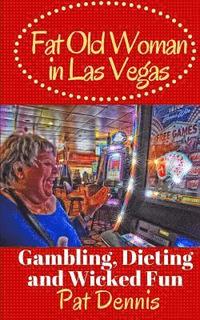 bokomslag Fat Old Woman in Las Vegas: Gambling, Dieting and Wicked Fun