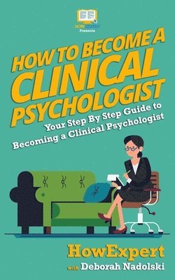 bokomslag How To Become a Clinical Psychologist: Your Step-By-Step Guide To Becoming a Clinical Psychologist