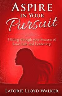 bokomslag Aspire In Your Pursuit: Gliding through your seasons of love, life, and leadership!
