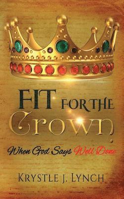 Krystle J. Lynch - Fit for the Crown: When God says Well Done, Häftad