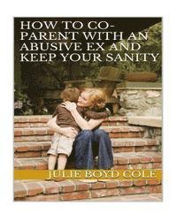 bokomslag How to Co-Parent with an Abusive Ex and Keep Your Sanity