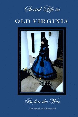 Social Life in Old Virginia Before the War, Annotated and Illustrated. 1