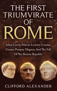 bokomslag The First Triumvirate Of Rome
