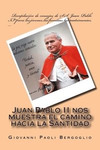 bokomslag Juan Pablo II nos muestra el camino hacia la Santidad: Recopilación de consejos de S.S. Juan Pablo II para los jóvenes, las familias, los matrimonios,