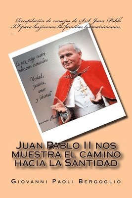 bokomslag Juan Pablo II nos muestra el camino hacia la Santidad: Recopilación de consejos de S.S. Juan Pablo II para los jóvenes, las familias, los matrimonios,