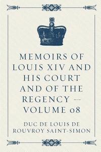 bokomslag Memoirs of Louis XIV and His Court and of the Regency - Volume 08