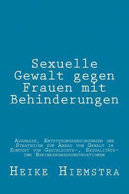 bokomslag Sexuelle Gewalt gegen Frauen mit Behinderungen: Ausmaße, Entstehungsbedingungen und Strategien zum Abbau von Gewalt im Kontext von Geschlechts-, Sexua