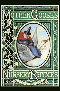 Mother Goose's Nursery Rhymes: A Collection of Alphabets, Rhymes, Tales, and Jingles 1