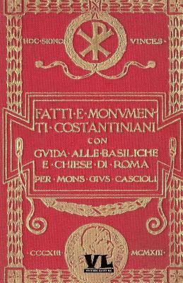 Fatti E Monumenti Costantiniani: Con Guida Alle Basiliche E Chiese Di Roma 1