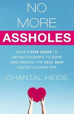 Chantal Heide - No More Assholes: Your 7 Step Guide to Saying Goodbye to Guys and Finding The Real Man You're Looking For, Häftad