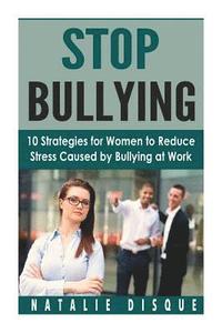 bokomslag Stop Bullying: 10 Strategies for Women to Reduce Stress Caused by Bullying at Work