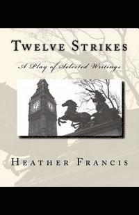 Twelve Strikes: A Play of Selected Writings 1