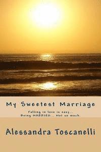 My Sweetest Marriage: Falling in love is easy... Being MARRIED... Not so much. 1