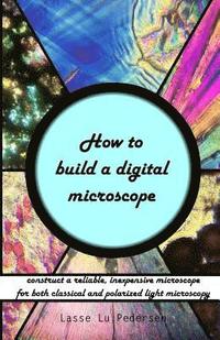 bokomslag How to build a digital microscope: -construct a reliable, inexpensive microscope