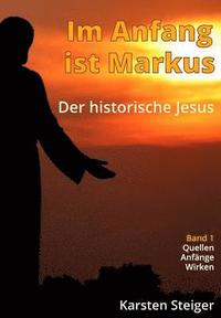 bokomslag Im Anfang ist Markus: Der historische Jesus. Quellen - Anfänge - Wirken