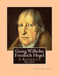 Georg Wilhelm Friedrich Hegel: A Reference Guide 1