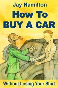 bokomslag HOW TO BUY A CAR Without Losing Your Shirt
