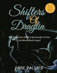 bokomslag Shifters of Draglin: Will Adrianna's destiny be enough to give the whole world hope?