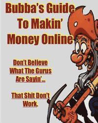 bokomslag Bubba's Guide To Makin' Money Online: Don't Believe What The Gurus Are Sayin' That Shit Don't Work