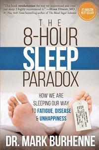 bokomslag The 8-Hour Sleep Paradox: How We Are Sleeping Our Way to Fatigue, Disease and Unhappiness