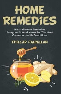 bokomslag Home Remedies: Natural Home Remedies Everyone Should Know For The Most Common Health Conditions