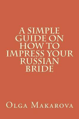 bokomslag A Simple Guide on How to Impress Your Russian Bride