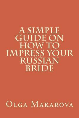 Olga Makarova - A Simple Guide on How to Impress Your Russian Bride, Häftad