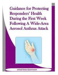 bokomslag Guidance for Protecting Responders' Health During the First Week Following A Wide-Area Aerosol Anthrax Attack