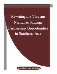 United States Army War College, Penny Hill Press Inc - Rewriting the Vietnam Narrative: Strategic Partnership Opportunities in Southeast Asia, Häftad