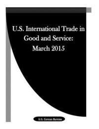 bokomslag U.S. International Trade in Good and Service: March 2015