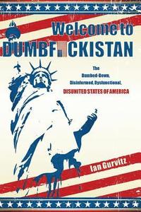 bokomslag Welcome to Dumbfuckistan: The Dumbed-Down, Disinformed, Dysfunctional, Disunited States of America