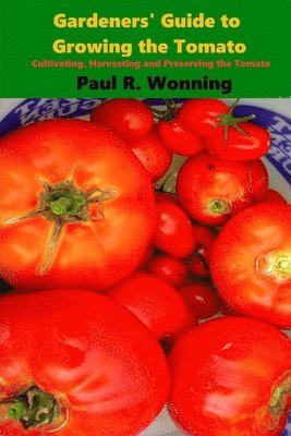 bokomslag Gardeners' Guide to Growing the Tomato: The Tomato Gardening Book ? Tomato Cultivation