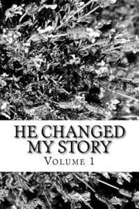 bokomslag He Changed My Story, Volume 1: A true Story of God's Amazing Power, Love, and Grace