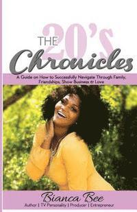 bokomslag The 20's Chronicles: A Guide on How to Successfully Navigate Through Family, Friendships, Show Business & Love