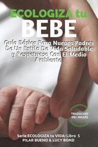 bokomslag ECOLOGIZA tu BEBE: Guía Básica Para Nuevos Padres De Un Estilo De Vida Saludable y Respetuoso Con El Medio Ambiente