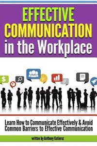 bokomslag Effective Communication in the Workplace: Learn How to Communicate Effectively and Avoid Common Barriers to Effective Communication