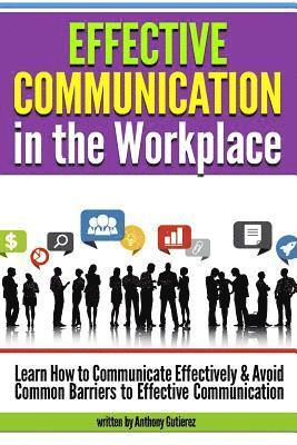 bokomslag Effective Communication in the Workplace: Learn How to Communicate Effectively and Avoid Common Barriers to Effective Communication