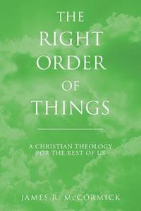 bokomslag The Right Order of Things: A Christian Theology for the Rest of Us