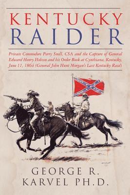 George R. Karvel - Kentucky Raider: Private Commodore Perry Snell, CSA, and the Capture of General Edward Henry Hobson and His Order Book at Cynthiana, Ke, Häftad